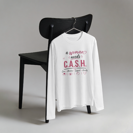 Long sleeve t-shirt: A woman needs C.A.S.H